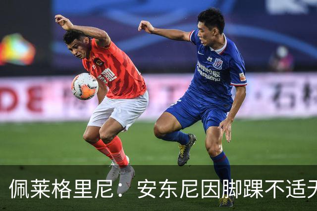 佩莱格里尼：安东尼因脚踝不适无法正常参训，因此不宜让他首发